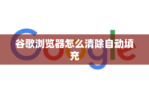 谷歌浏览器怎么清除自动填充