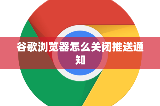 谷歌浏览器怎么关闭推送通知