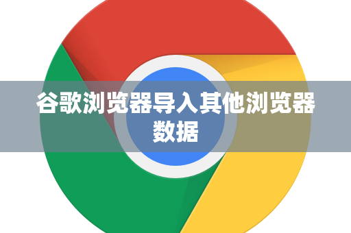 谷歌浏览器导入其他浏览器数据