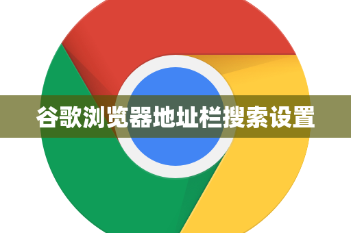 谷歌浏览器地址栏搜索设置