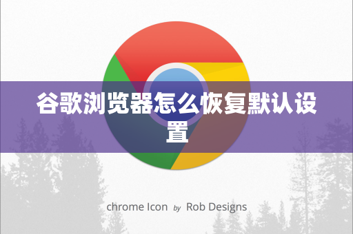 谷歌浏览器怎么恢复默认设置