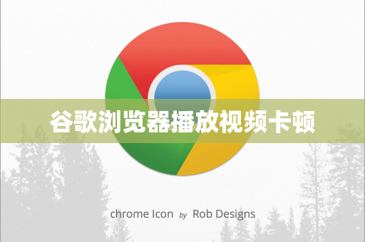 谷歌浏览器播放视频卡顿